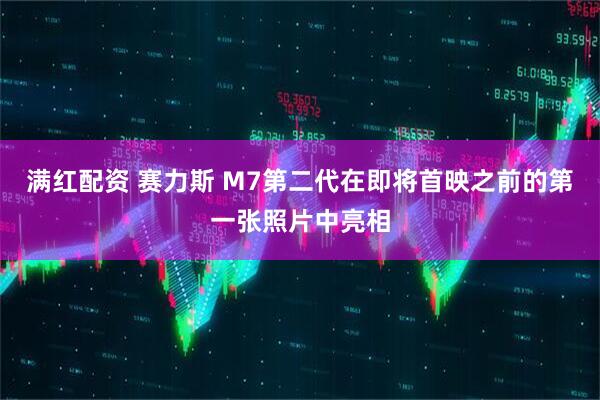 满红配资 赛力斯 M7第二代在即将首映之前的第一张照片中亮相